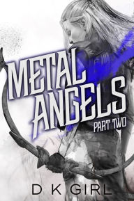 Title: Metal Angels - Part Two, Author: D. K. Girl