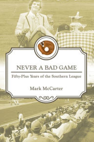 Title: Never a Bad Game: Fifty-Plus Years of the Southern League, Author: Mark McCarter