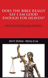 Title: DOES THE BIBLE REALLY SAY I AM GOOD ENOUGH FOR HEAVEN?, Author: John Strohman