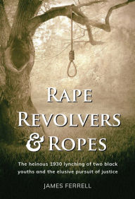 Title: Rape Revolvers & Ropes, Author: James Ferrell