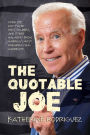 The Quotable Joe: Corn Pop, Dog-Faced Pony Soldiers, and Other Malarkey from Americas Most Embarrassing Candidate