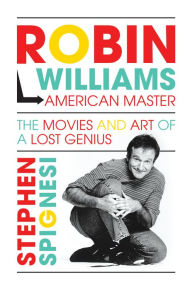Title: Robin Williams, American Master: The Movies and Art of a Lost Genius, Author: Stephen Spignesi