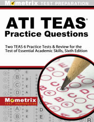 Title: ATI TEAS Practice Questions: Two TEAS 6 Practice Tests & Review for the Test of Essential Academic Skills, Sixth Edition, Author: Mometrix