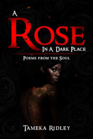 Title: A Rose In A Dark Place, Author: Tameka Ridley