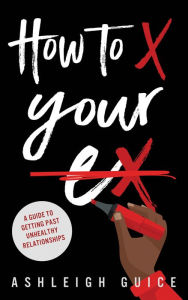 Title: How to X Your Ex, Author: Ashleigh Guice