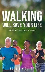 Title: Walking Will Save Your Life, Author: Allen Kelley