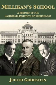 Title: Millikans School: A History of the California Institute of Technology, Author: Judith R. Goodstein