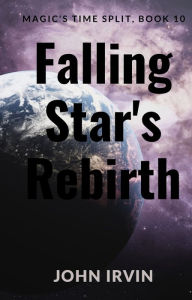 Title: Magic's Time Split, Book 10: Fallen Star's Rebirth, Author: John Irvin