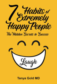 Title: The 7 Habits of Extremely Happy People: The Hidden Secrets to Success, Author: Tanya Gold