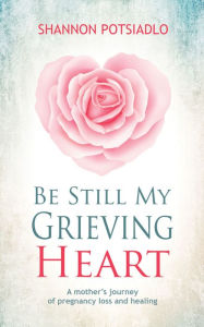 Title: Be Still My Grieving Heart, Author: Shannon Potsiadlo
