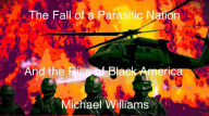 Title: The Fall of a Parasitic Nation and the Rise of Black America, Author: Michael Williams