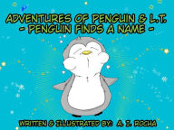 Title: Adventures of Penguin & L.T --Penguin Finds a Name, Author: Angel Rocha