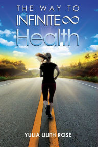 Title: The way to infinite health, Author: Yulia Lilith Rose