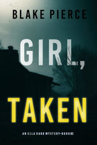 Title: Girl, Taken (An Ella Dark FBI Suspense ThrillerBook 2), Author: Blake Pierce