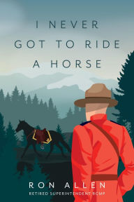 Title: I Never Got To Ride A Horse, Author: Ron Allen