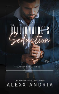 Title: The Billionaire's Seduction (Billionaire romance): The Buchanan Series, Author: Alexx Andria