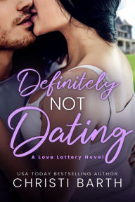 Title: Definitely Not Dating, Author: Christi Barth