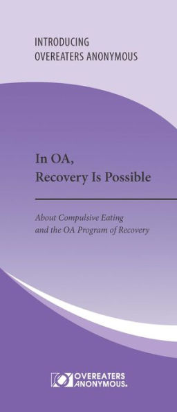 In OA, Recovery Is Possible: About Compulsive Eating and the OA Program of Recovery