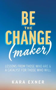 Title: Be the Change(maker), Author: Kara Exner