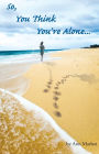 So, You Think You're Alone