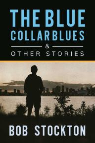 Title: The Blue Collar Blues and Other Stories, Author: Bob Stockton