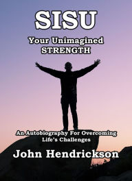 Title: SISU - Your Unimagined Strength, Author: John Hendrickson