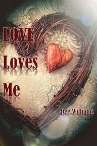 Title: Love Loves Me, Author: Dee Williams