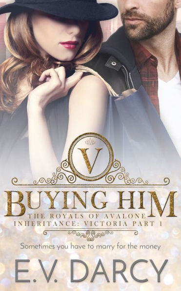 Buying Him: Victoria Part 1 - A Contemporary Royal Romance