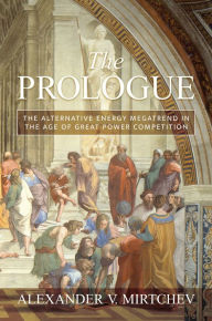 Title: The Prologue: The Alternative Energy Megatrend in the Age of Great Power Competition, Author: Alexander V. Mirtchev