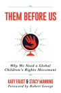 Them Before Us: Why We Need a Global Childrens Rights Movement