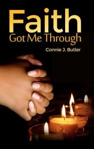 Title: Faith Got Me Through, Author: Connie J. Butler