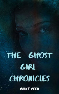 Title: The Ghost Girl Chronicles, Author: Marty Reeh