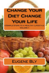 Title: Change Your Diet, Change Your Life, Author: Eugene Bly