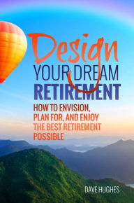 Title: Design Your Dream Retirement, Author: Dave Hughes