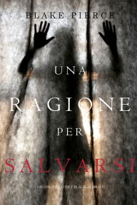 Title: Una Ragione per Salvarsi (Un Mistero di Avery BlackLibro 5), Author: Blake Pierce