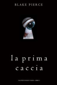 Title: La Prima Caccia (Gli Inizi di Riley PaigeLibro 1), Author: Blake Pierce