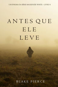 Title: Antes Que Ele Leve (Um Enigma Mackenzie WhiteLivro 4), Author: Blake Pierce