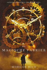 Title: De Magische Fabriek (Oliver Blue en de School voor Zieners Boek 1), Author: Morgan Rice