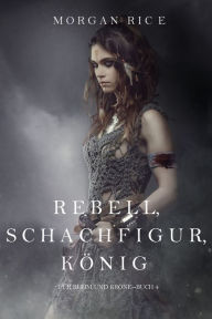 Title: Rebell, Schachfigur, Konig (Fur Ruhm und Krone Buch 4), Author: Morgan Rice