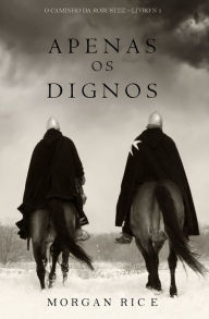 Title: Apenas os Dignos (O Caminho da Robustez Livro n 1), Author: Morgan Rice