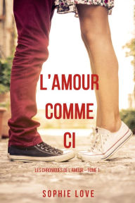 Title: LAmour Comme Ci (Les Chroniques de lAmour Tome 1), Author: Sophie Love