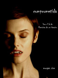 Title: Comprometida (Livro 6 de Memorias de um Vampiro), Author: Morgan Rice