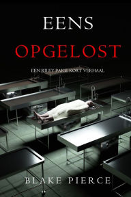 Title: Eens Opgelost (Een Riley Paige kort verhaal), Author: Blake Pierce