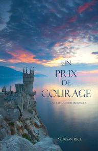 Title: Un Prix de Courage (Tome 6 de L'anneau du Sorcier), Author: Morgan Rice