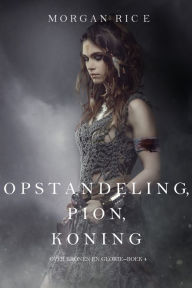 Title: Opstandeling, Pion, Koning (Over Kronen en GlorieBoek 4), Author: Morgan Rice