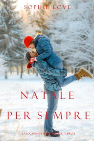 Title: Natale per Sempre (La Locanda di Sunset Harbor Libro 8), Author: Sophie Love