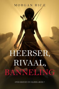 Title: Heerser, Rivaal, Banneling (Over Kronen en GlorieBoek 7), Author: Morgan Rice