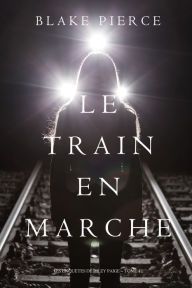 Title: Le Train en Marche (Une Enquete de Riley Paige Tome 12), Author: Blake Pierce