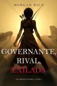 Title: Governante, Rival, Exilada (De Coroas e GloriaLivro 7), Author: Morgan Rice