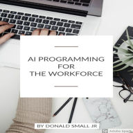 Title: AI Programming For The Workforce, Author: Donald Small Jr